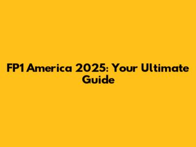 FP1 America 2025: Your Ultimate Guide
