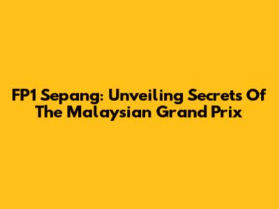 FP1 Sepang: Unveiling Secrets Of The Malaysian Grand Prix