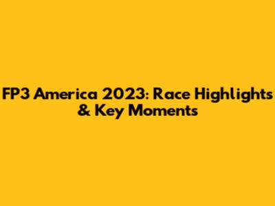 FP3 America 2023: Race Highlights & Key Moments