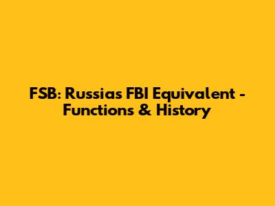 FSB: Russia's FBI Equivalent - Functions & History