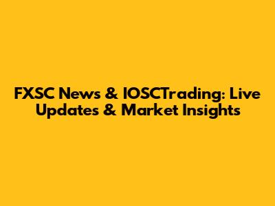 FXSC News & IOSCTrading: Live Updates & Market Insights