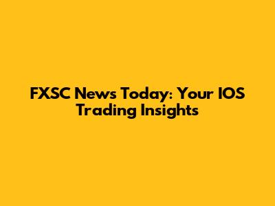 FXSC News Today: Your IOS Trading Insights