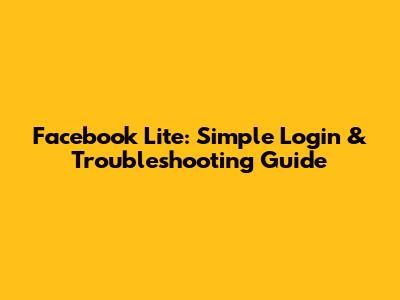 Facebook Lite: Simple Login & Troubleshooting Guide