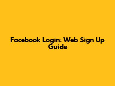 Facebook Login: Web Sign Up Guide