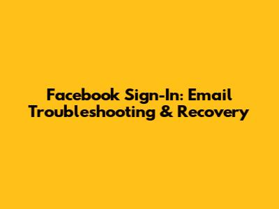 Facebook Sign-In: Email Troubleshooting & Recovery