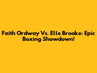 Faith Ordway Vs. Elle Brooke: Epic Boxing Showdown!