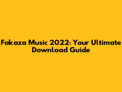 Fakaza Music 2022: Your Ultimate Download Guide