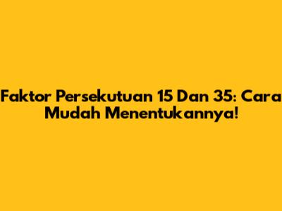 Faktor Persekutuan 15 Dan 35: Cara Mudah Menentukannya!