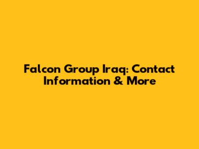 Falcon Group Iraq: Contact Information & More