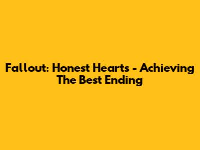 Fallout: Honest Hearts - Achieving The Best Ending