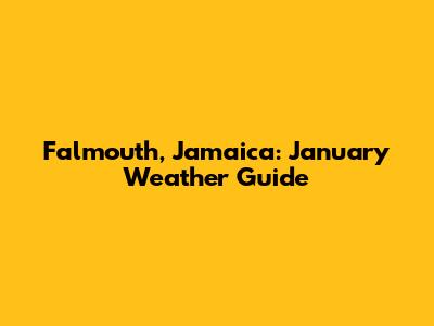Falmouth, Jamaica: January Weather Guide