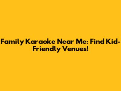 Family Karaoke Near Me: Find Kid-Friendly Venues!