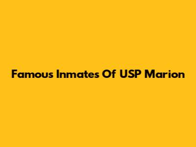 Famous Inmates Of USP Marion