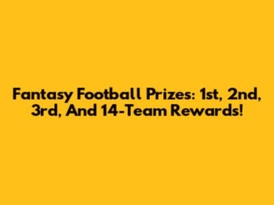 Fantasy Football Prizes: 1st, 2nd, 3rd, And 14-Team Rewards!