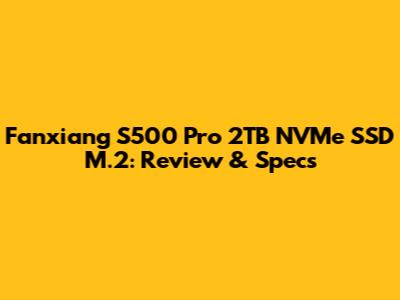 Fanxiang S500 Pro 2TB NVMe SSD M.2: Review & Specs