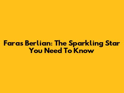 Faras Berlian: The Sparkling Star You Need To Know