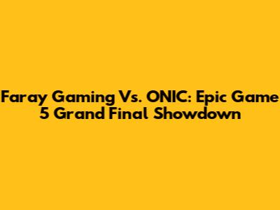 Faray Gaming Vs. ONIC: Epic Game 5 Grand Final Showdown