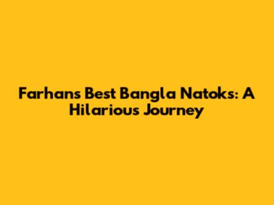 Farhan's Best Bangla Natoks: A Hilarious Journey