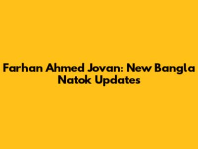 Farhan Ahmed Jovan: New Bangla Natok Updates