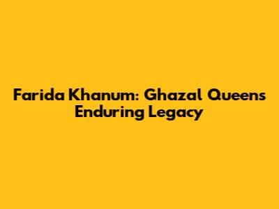 Farida Khanum: Ghazal Queen's Enduring Legacy