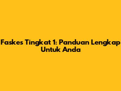 Faskes Tingkat 1: Panduan Lengkap Untuk Anda