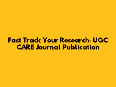 Fast Track Your Research: UGC CARE Journal Publication