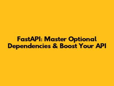 FastAPI: Master Optional Dependencies & Boost Your API