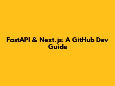 FastAPI & Next.js: A GitHub Dev Guide