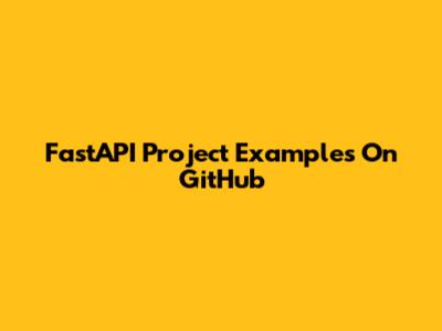 FastAPI Project Examples On GitHub