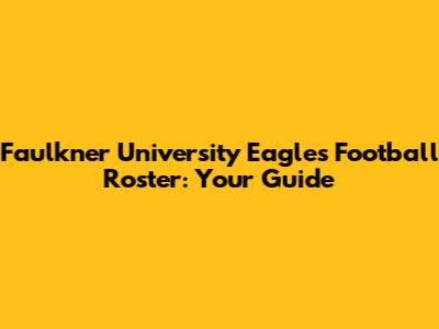 Faulkner University Eagles Football Roster: Your Guide