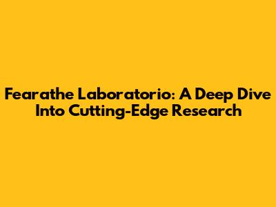 Fearathe Laboratorio: A Deep Dive Into Cutting-Edge Research