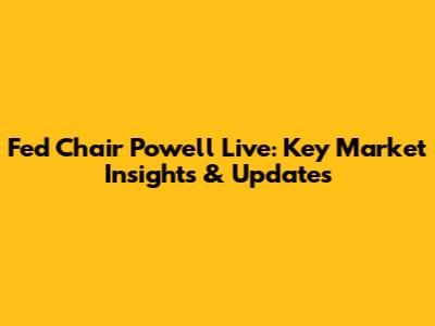 Fed Chair Powell Live: Key Market Insights & Updates