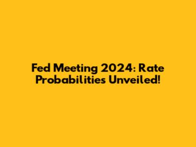 Fed Meeting 2024: Rate Probabilities Unveiled!