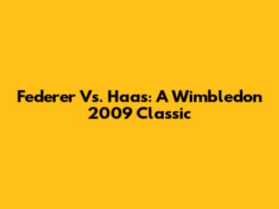 Federer Vs. Haas: A Wimbledon 2009 Classic