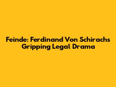 Feinde: Ferdinand Von Schirach's Gripping Legal Drama