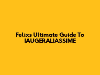 Felix's Ultimate Guide To IAUGERALIASSIME