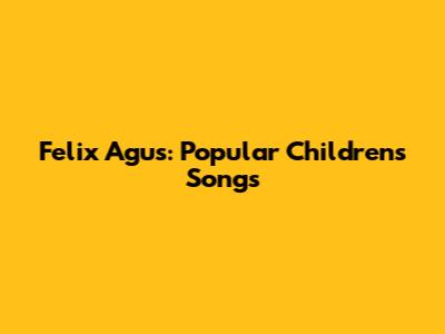 Felix Agus: Popular Children's Songs