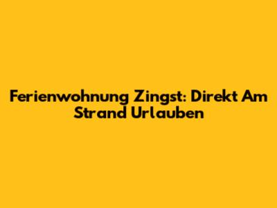 Ferienwohnung Zingst: Direkt Am Strand Urlauben