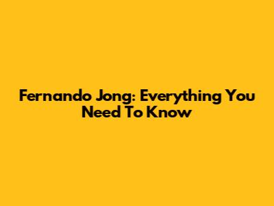 Fernando Jong: Everything You Need To Know