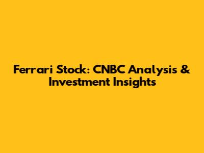Ferrari Stock: CNBC Analysis & Investment Insights