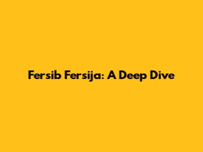 Fersib Fersija: A Deep Dive