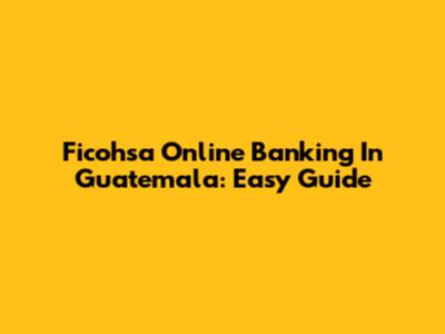 Ficohsa Online Banking In Guatemala: Easy Guide