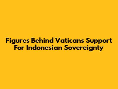 Figures Behind Vatican's Support For Indonesian Sovereignty
