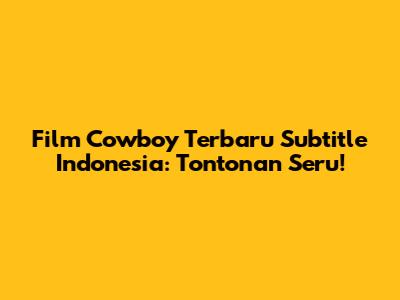 Film Cowboy Terbaru Subtitle Indonesia: Tontonan Seru!