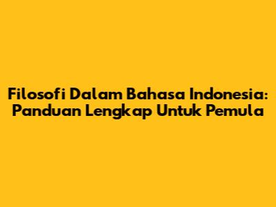 Filosofi Dalam Bahasa Indonesia: Panduan Lengkap Untuk Pemula
