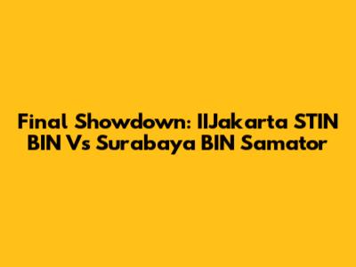 Final Showdown: IIJakarta STIN BIN Vs Surabaya BIN Samator