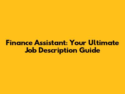 Finance Assistant: Your Ultimate Job Description Guide