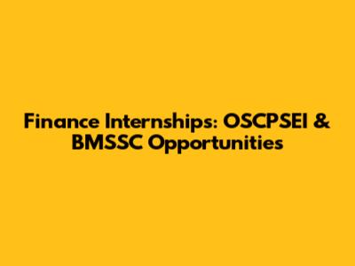 Finance Internships: OSCPSEI & BMSSC Opportunities
