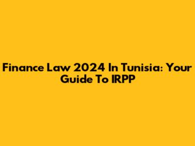 Finance Law 2024 In Tunisia: Your Guide To IRPP