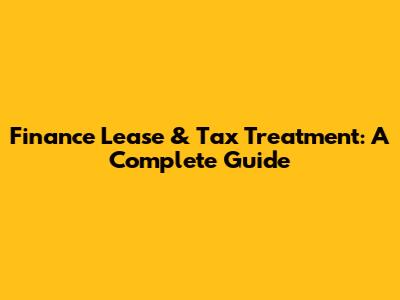 Finance Lease & Tax Treatment: A Complete Guide